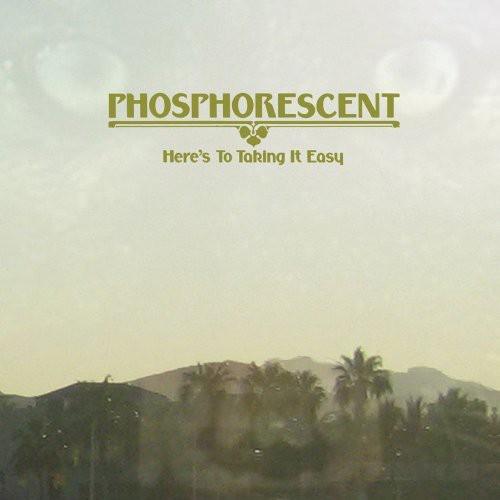 PHOSPHORESCENT - HERE'S TO TAKING IT EASY - RECORD