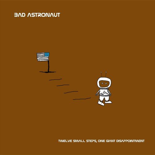 BAD ASTRONAUT - TWELVE SMALL STEPS ONE GIANT DISAPPOINTMENT - RECORD