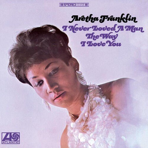 FRANKLIN,ARETHA - I NEVER LOVED A MAN THE WAY I LOVE YOU - RECORD
