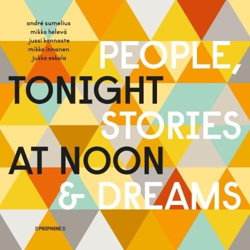 SUMELIUS,ANDRE / KANNASTE,JUSSI / ESKOLA,JUKKA - TONIGHT AT NOON - PEOPLE & STORIES & DREAMS - RECORD