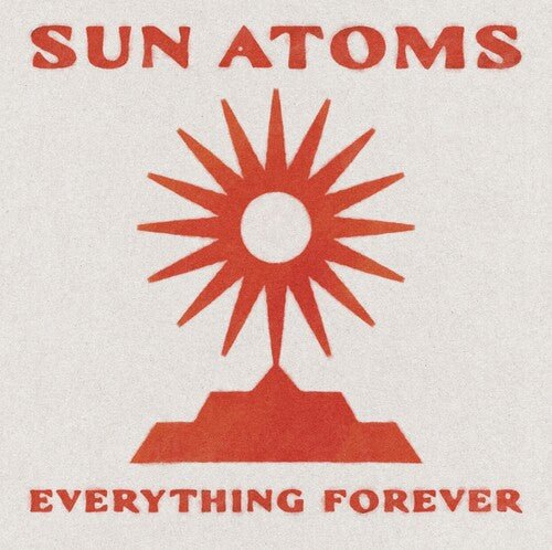 SUN ATOMS - EVERYTHING FOREVER - RECORD